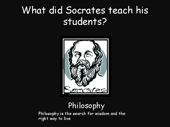 What did Socrates teach his students? Philosophy is the search for wisdom and the