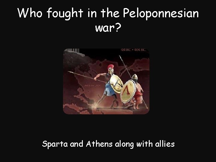 Who fought in the Peloponnesian war? Sparta and Athens along with allies 