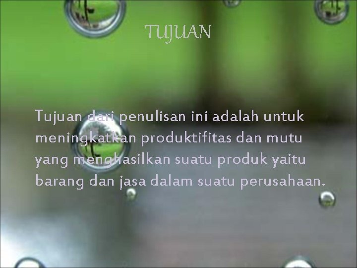 TUJUAN Tujuan dari penulisan ini adalah untuk meningkatkan produktifitas dan mutu yang menghasilkan suatu