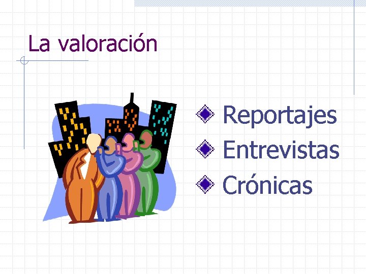 La valoración Reportajes Entrevistas Crónicas 