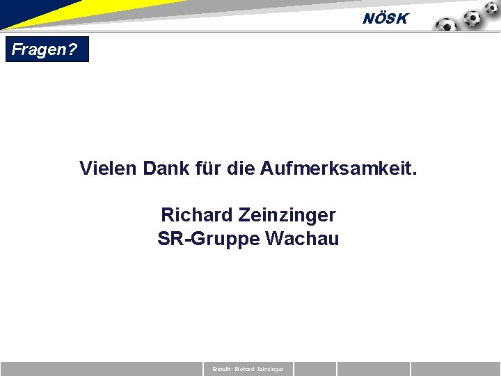 NÖSK Fragen? Vielen Dank für die Aufmerksamkeit. Richard Zeinzinger SR-Gruppe Wachau Erstellt: Richard Zeinzinger