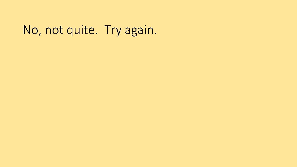 No, not quite. Try again. 