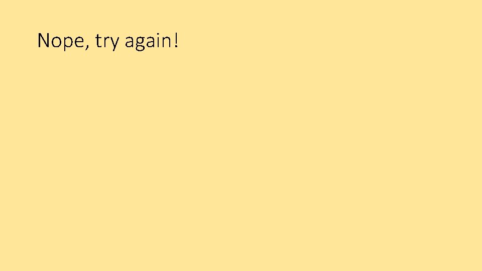 Nope, try again! 