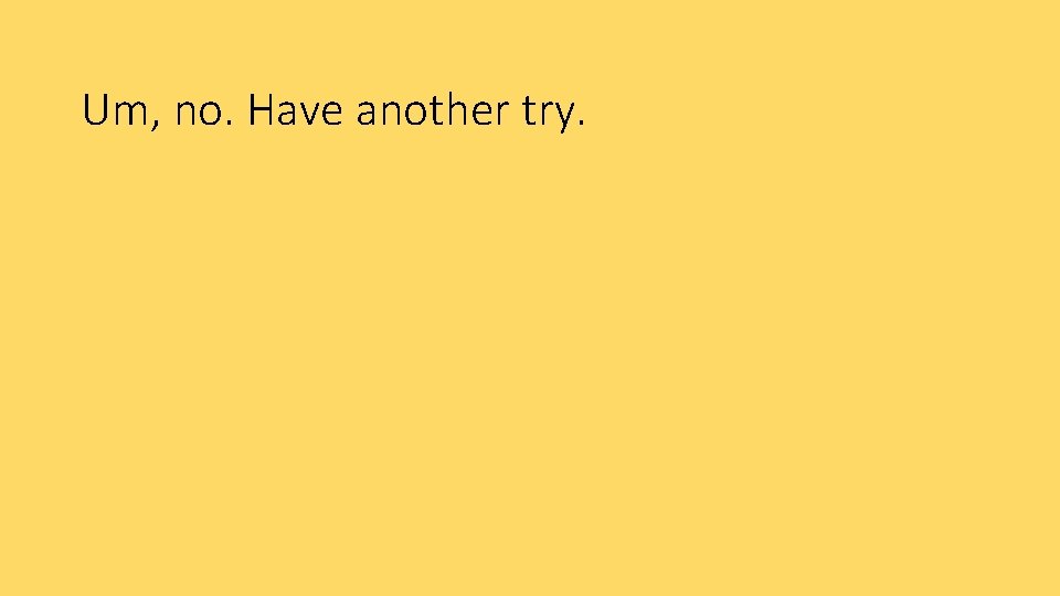Um, no. Have another try. 