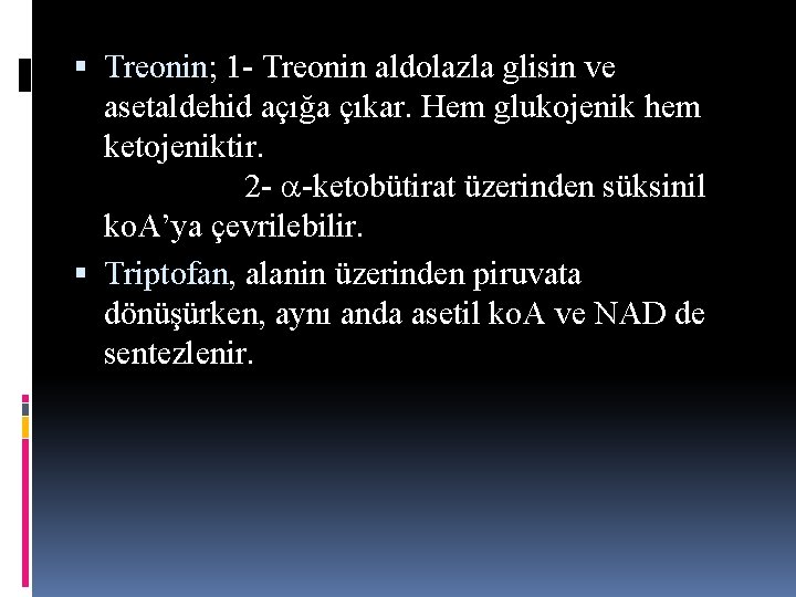 Treonin; 1 - Treonin aldolazla glisin ve asetaldehid açığa çıkar. Hem glukojenik hem Treonin; 1 - Treonin aldolazla glisin ve asetaldehid açığa çıkar. Hem glukojenik hem