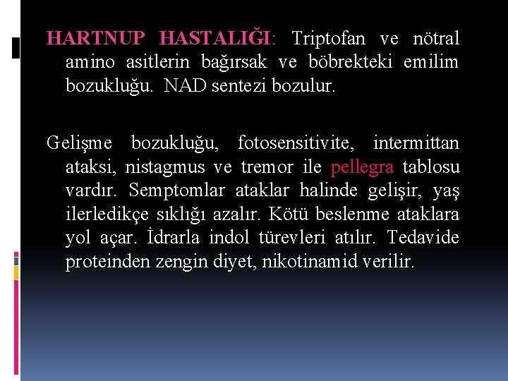 HARTNUP HASTALIĞI: Triptofan ve nötral amino asitlerin bağırsak ve böbrekteki emilim bozukluğu. NAD sentezi HARTNUP HASTALIĞI: Triptofan ve nötral amino asitlerin bağırsak ve böbrekteki emilim bozukluğu. NAD sentezi