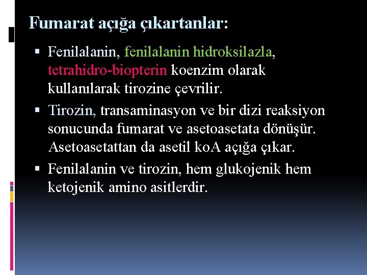 Fumarat açığa çıkartanlar: Fenilalanin, fenilalanin hidroksilazla, tetrahidro-biopterin koenzim olarak kullanılarak tirozine çevrilir. Tirozin, transaminasyon Fumarat açığa çıkartanlar: Fenilalanin, fenilalanin hidroksilazla, tetrahidro-biopterin koenzim olarak kullanılarak tirozine çevrilir. Tirozin, transaminasyon