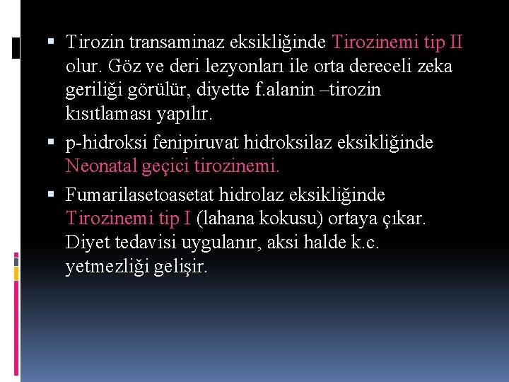 Tirozin transaminaz eksikliğinde Tirozinemi tip II olur. Göz ve deri lezyonları ile orta Tirozin transaminaz eksikliğinde Tirozinemi tip II olur. Göz ve deri lezyonları ile orta