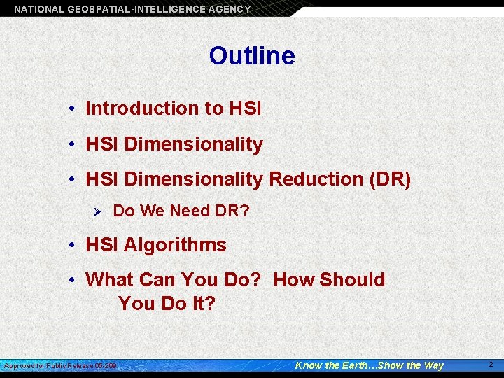 NATIONAL GEOSPATIAL-INTELLIGENCE AGENCY Outline • Introduction to HSI • HSI Dimensionality Reduction (DR) Ø