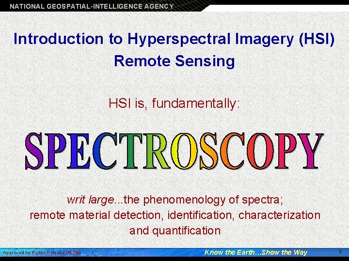 NATIONAL GEOSPATIAL-INTELLIGENCE AGENCY Introduction to Hyperspectral Imagery (HSI) Remote Sensing HSI is, fundamentally: writ