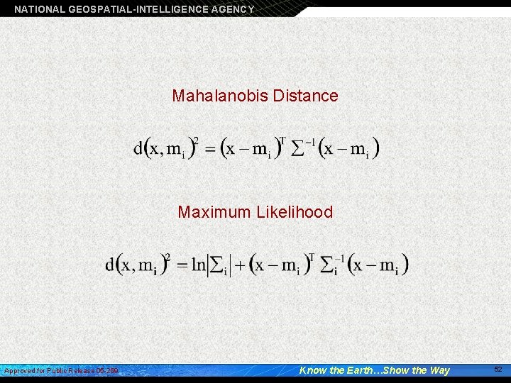 NATIONAL GEOSPATIAL-INTELLIGENCE AGENCY Mahalanobis Distance Maximum Likelihood Approved for Public Release 05 -269 Know