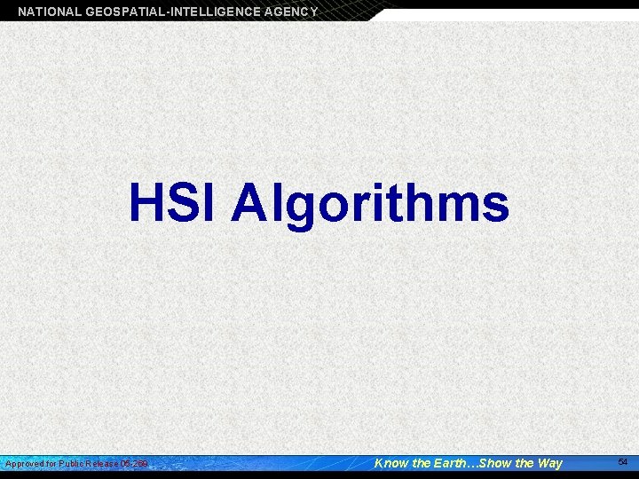NATIONAL GEOSPATIAL-INTELLIGENCE AGENCY HSI Algorithms Approved for Public Release 05 -269 Know the Earth…Show