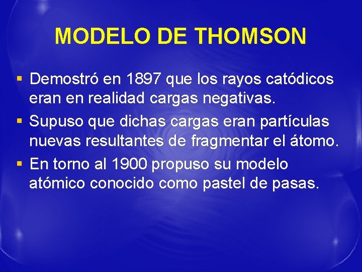 MODELO DE THOMSON § Demostró en 1897 que los rayos catódicos eran en realidad
