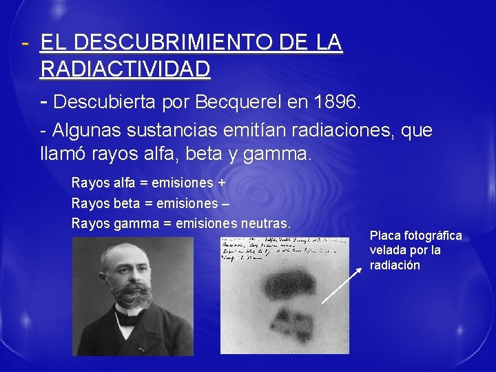 - EL DESCUBRIMIENTO DE LA RADIACTIVIDAD - Descubierta por Becquerel en 1896. - Algunas