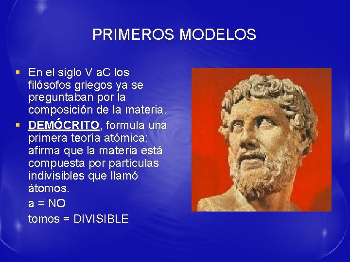 PRIMEROS MODELOS § En el siglo V a. C los filósofos griegos ya se