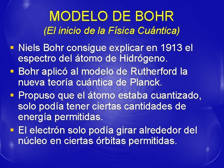 MODELO DE BOHR (El inicio de la Física Cuántica) § Niels Bohr consigue explicar