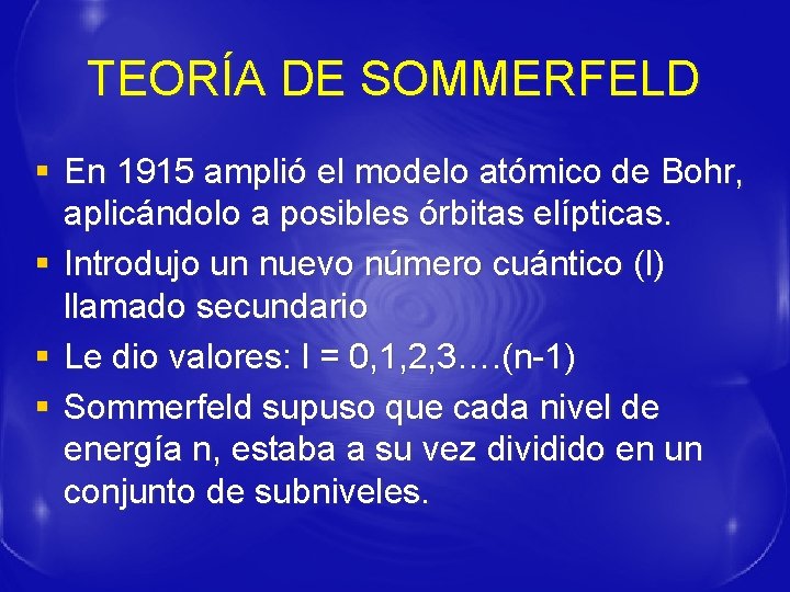 TEORÍA DE SOMMERFELD § En 1915 amplió el modelo atómico de Bohr, aplicándolo a