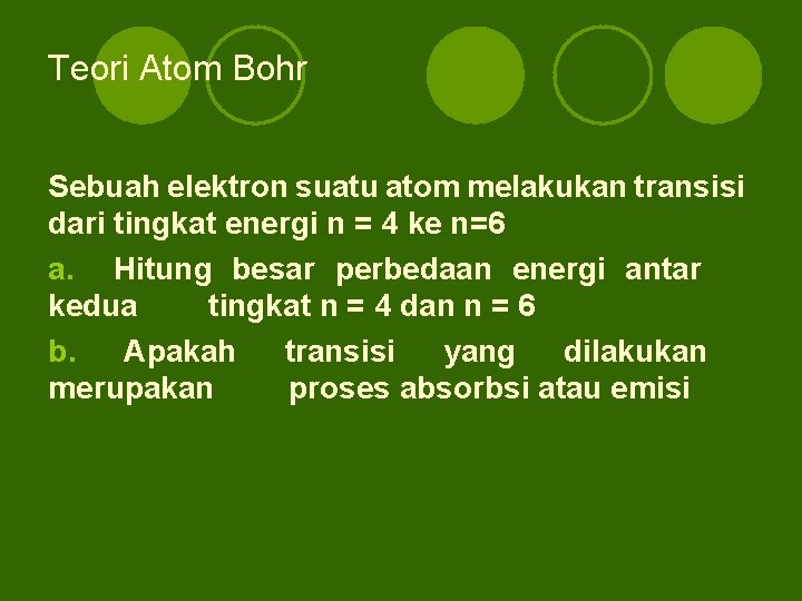 Teori Atom Bohr Sebuah elektron suatu atom melakukan transisi dari tingkat energi n =