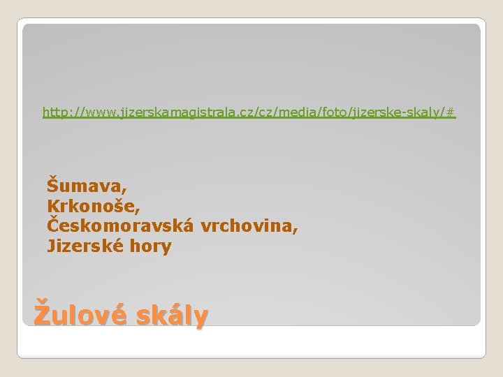 http: //www. jizerskamagistrala. cz/cz/media/foto/jizerske-skaly/# Šumava, Krkonoše, Českomoravská vrchovina, Jizerské hory Žulové skály 