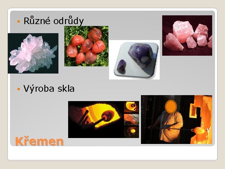 § Různé odrůdy § Výroba skla Křemen 