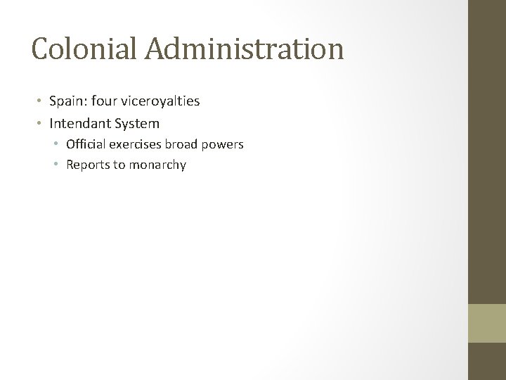 Colonial Administration • Spain: four viceroyalties • Intendant System • Official exercises broad powers