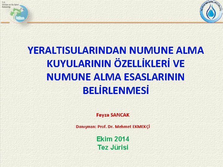 YERALTISULARINDAN NUMUNE ALMA KUYULARININ ÖZELLİKLERİ VE NUMUNE ALMA ESASLARININ BELİRLENMESİ Feyza SANCAK Danışman: Prof.