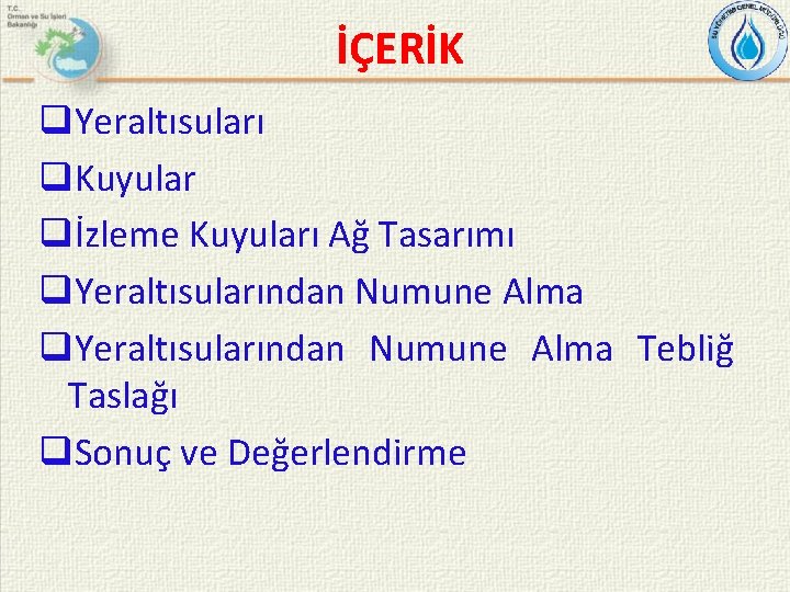 İÇERİK q. Yeraltısuları q. Kuyular qİzleme Kuyuları Ağ Tasarımı q. Yeraltısularından Numune Alma Tebliğ