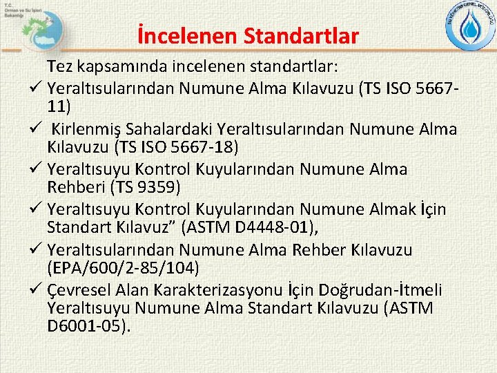 İncelenen Standartlar Tez kapsamında incelenen standartlar: Yeraltısularından Numune Alma Kılavuzu (TS ISO 566711) Kirlenmiş