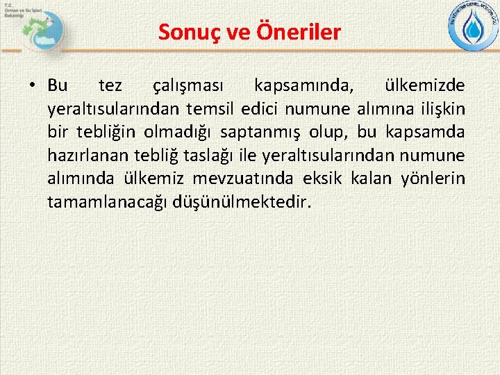 Sonuç ve Öneriler • Bu tez çalışması kapsamında, ülkemizde yeraltısularından temsil edici numune alımına