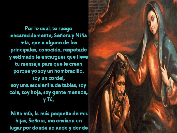 Por lo cual, te ruego encarecidamente, Señora y Niña mía, que a alguno de