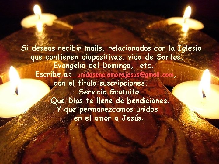 Si deseas recibir mails, relacionados con la Iglesia que contienen diapositivas, vida de Santos,