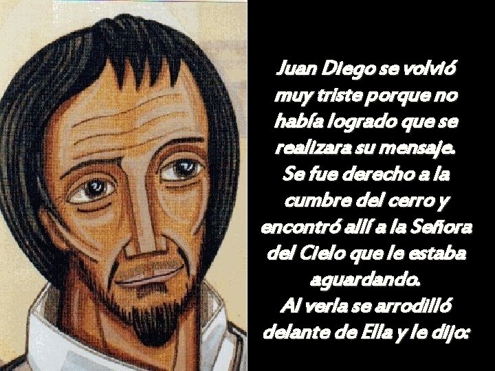 Juan Diego se volvió muy triste porque no había logrado que se realizara su
