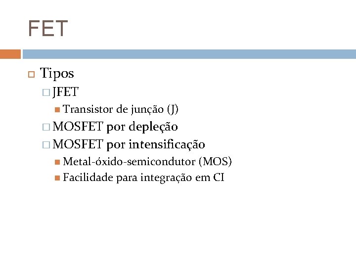 FET Tipos � JFET Transistor de junção (J) � MOSFET por depleção � MOSFET