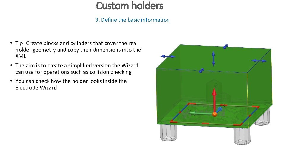 Custom holders 3. Define the basic information • Tip! Create blocks and cylinders that