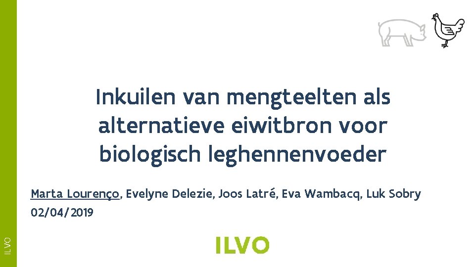 Inkuilen van mengteelten als alternatieve eiwitbron voor biologisch leghennenvoeder ILVO Marta Lourenço, Evelyne Delezie,