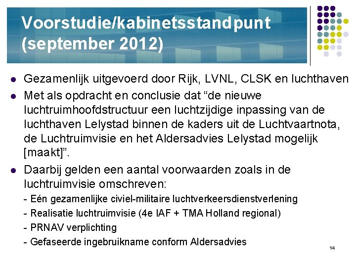 Voorstudie/kabinetsstandpunt (september 2012) l l l Gezamenlijk uitgevoerd door Rijk, LVNL, CLSK en luchthaven