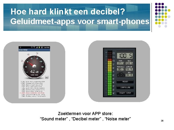 Hoe hard klinkt een decibel? Geluidmeet-apps voor smart-phones Zoektermen voor APP store: “Sound meter”