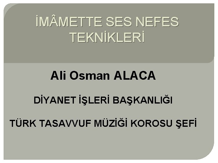 İM METTE SES NEFES TEKNİKLERİ Ali Osman ALACA DİYANET İŞLERİ BAŞKANLIĞI TÜRK TASAVVUF MÜZİĞİ