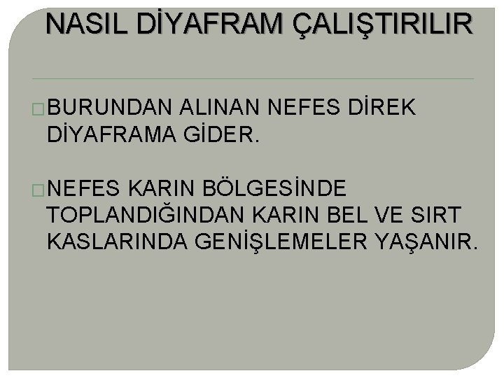 NASIL DİYAFRAM ÇALIŞTIRILIR �BURUNDAN ALINAN NEFES DİREK DİYAFRAMA GİDER. �NEFES KARIN BÖLGESİNDE TOPLANDIĞINDAN KARIN