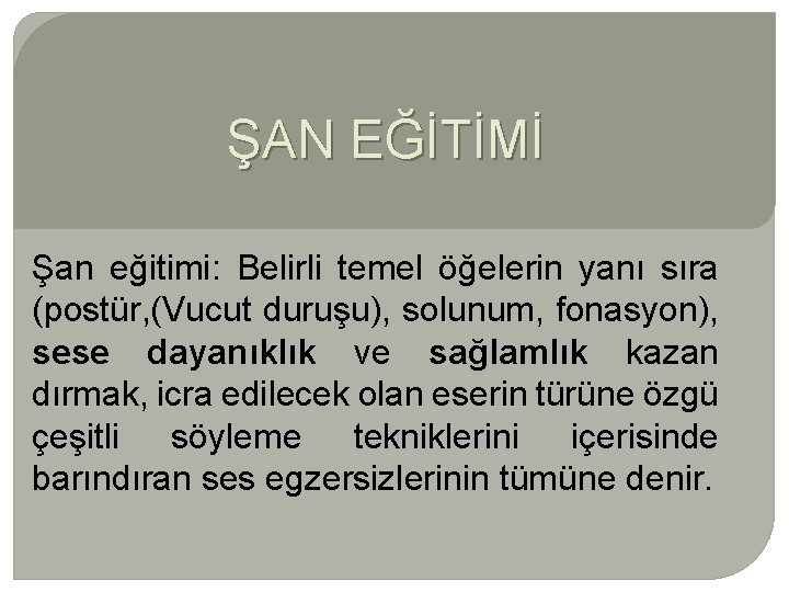 ŞAN EĞİTİMİ Şan eğitimi: Belirli temel öğelerin yanı sıra (postür, (Vucut duruşu), solunum, fonasyon),