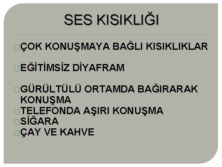 SES KISIKLIĞI �ÇOK KONUŞMAYA BAĞLI KISIKLIKLAR �EĞİTİMSİZ DİYAFRAM �GÜRÜLTÜLÜ ORTAMDA BAĞIRARAK KONUŞMA �TELEFONDA AŞIRI