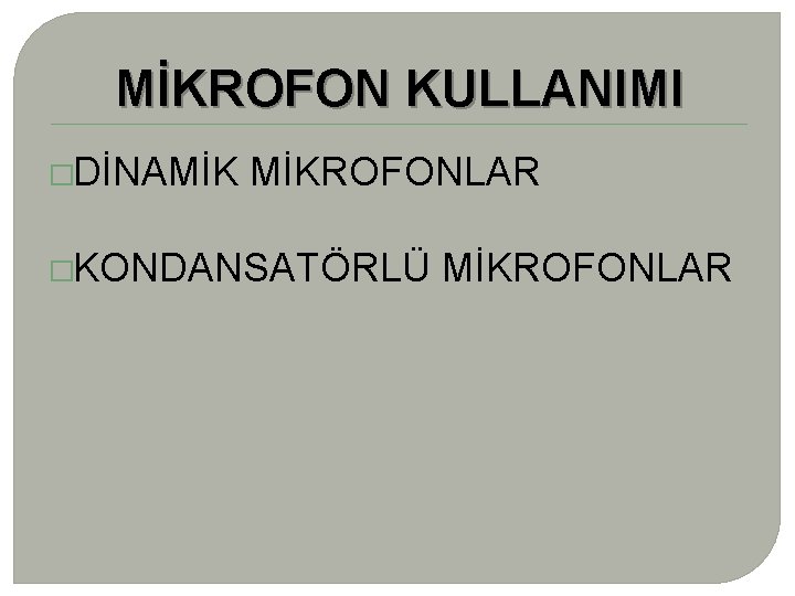 MİKROFON KULLANIMI �DİNAMİK MİKROFONLAR �KONDANSATÖRLÜ MİKROFONLAR 