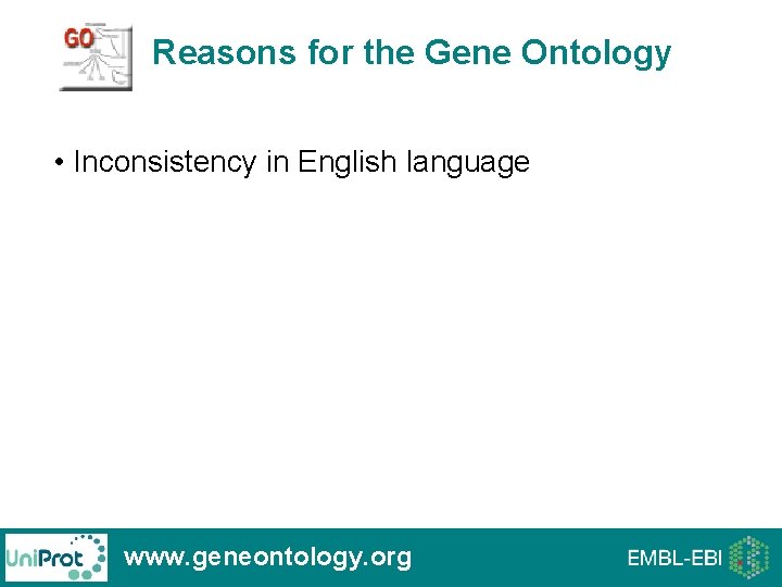 Reasons for the Gene Ontology • Inconsistency in English language www. geneontology. org Reasons for the Gene Ontology • Inconsistency in English language www. geneontology. org