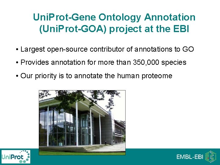 Uni. Prot-Gene Ontology Annotation (Uni. Prot-GOA) project at the EBI • Largest open-source contributor Uni. Prot-Gene Ontology Annotation (Uni. Prot-GOA) project at the EBI • Largest open-source contributor