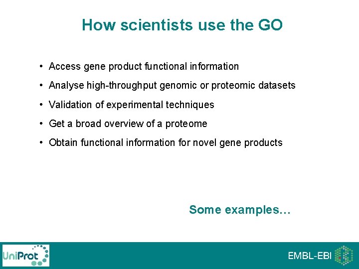 How scientists use the GO • Access gene product functional information • Analyse high-throughput How scientists use the GO • Access gene product functional information • Analyse high-throughput