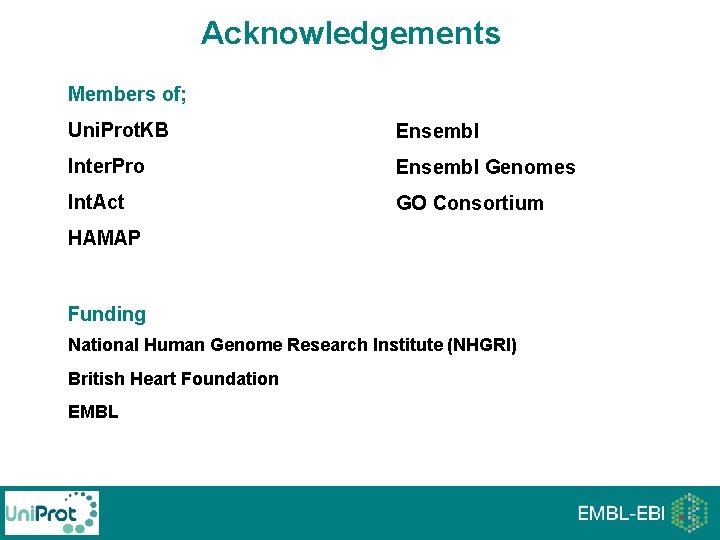 Acknowledgements Members of; Uni. Prot. KB Ensembl Inter. Pro Ensembl Genomes Int. Act GO Acknowledgements Members of; Uni. Prot. KB Ensembl Inter. Pro Ensembl Genomes Int. Act GO
