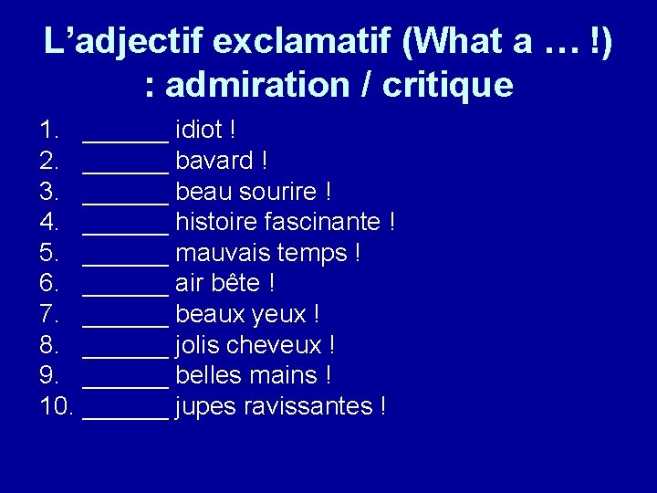 L’adjectif exclamatif (What a … !) : admiration / critique 1. ______ idiot !