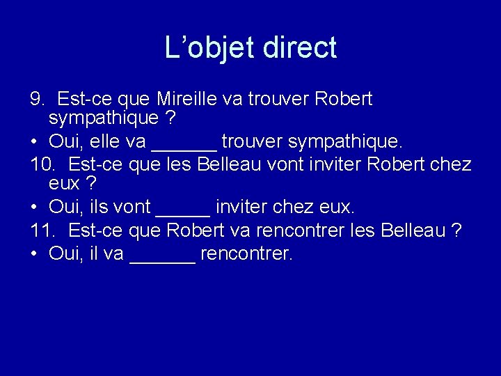 L’objet direct 9. Est-ce que Mireille va trouver Robert sympathique ? • Oui, elle