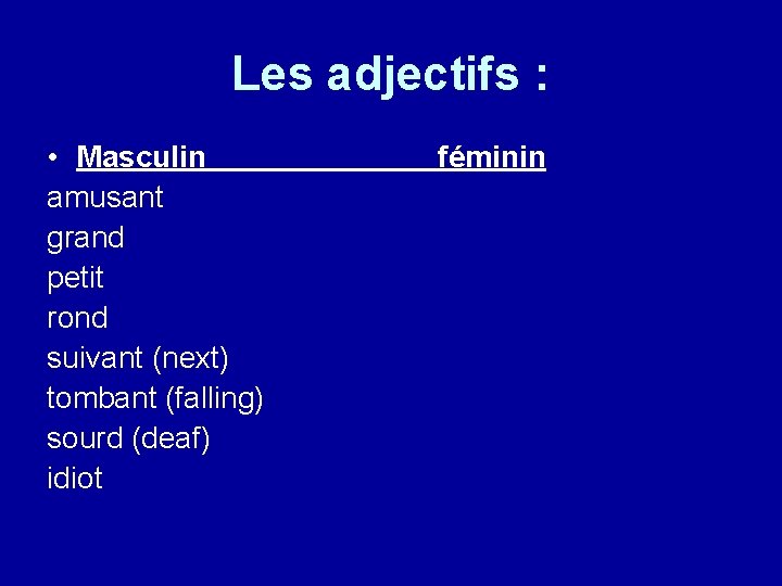 Les adjectifs : • Masculin amusant grand petit rond suivant (next) tombant (falling) sourd