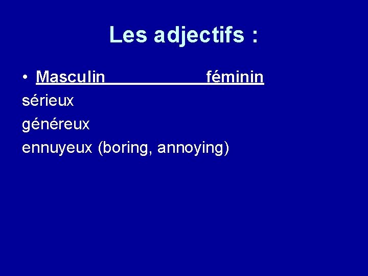 Les adjectifs : • Masculin féminin sérieux généreux ennuyeux (boring, annoying) 